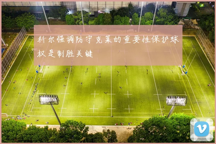 科尔强调防守克莱的重要性保护球权是制胜关键