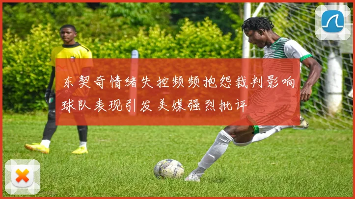 东契奇情绪失控频频抱怨裁判影响球队表现引发美媒强烈批评