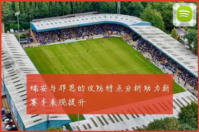 瑞安与邓恩的攻防特点分析助力新赛季表现提升