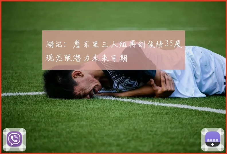 湖记：詹东里三人组再创佳绩35展现无限潜力未来可期